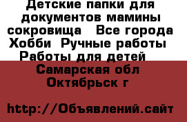 Детские папки для документов,мамины сокровища - Все города Хобби. Ручные работы » Работы для детей   . Самарская обл.,Октябрьск г.